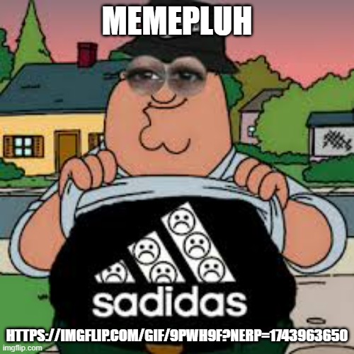 Sadidas | MEMEPLUH; HTTPS://IMGFLIP.COM/GIF/9PWH9F?NERP=1743963650 | image tagged in sadidas | made w/ Imgflip meme maker