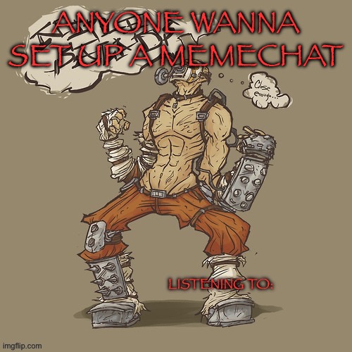 Krieg yrllibg | ANYONE WANNA SET UP A MEMECHAT | image tagged in krieg yrllibg | made w/ Imgflip meme maker