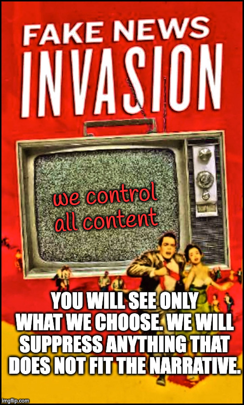 Mainstream Media is often Fake News | we control all content YOU WILL SEE ONLY WHAT WE CHOOSE. WE WILL SUPPRESS ANYTHING THAT DOES NOT FIT THE NARRATIVE. | image tagged in mainstream media is often fake news | made w/ Imgflip meme maker