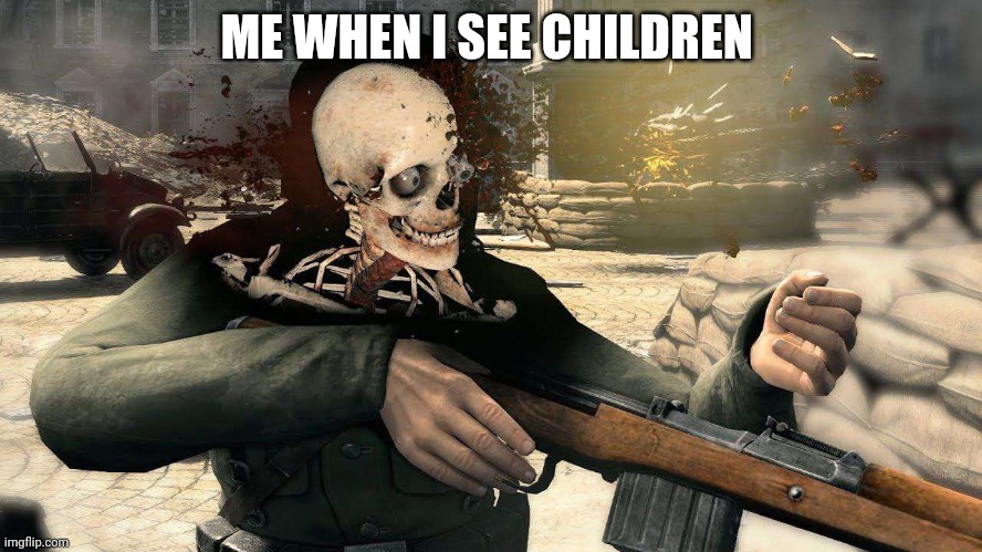 When children | ME WHEN I SEE CHILDREN | image tagged in memes | made w/ Imgflip meme maker