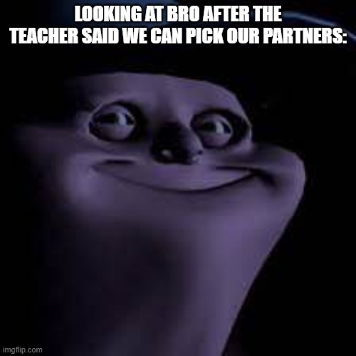 Does he know | LOOKING AT BRO AFTER THE TEACHER SAID WE CAN PICK OUR PARTNERS: | image tagged in does he know | made w/ Imgflip meme maker