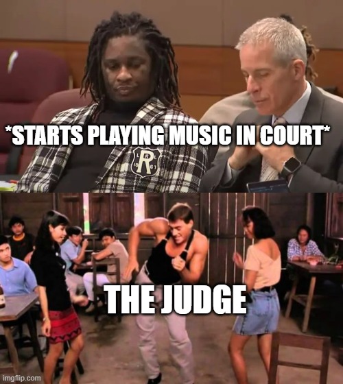 young thug trial | *STARTS PLAYING MUSIC IN COURT*; THE JUDGE | image tagged in jean claude van damme dancing | made w/ Imgflip meme maker