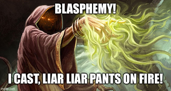 I cast | BLASPHEMY! I CAST, LIAR LIAR PANTS ON FIRE! | image tagged in i cast | made w/ Imgflip meme maker
