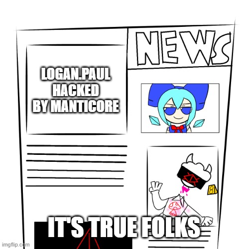 I don't know how but it is true. I'm blocking him for now | LOGAN.PAUL HACKED BY MANTICORE; IT'S TRUE FOLKS | image tagged in news paper | made w/ Imgflip meme maker