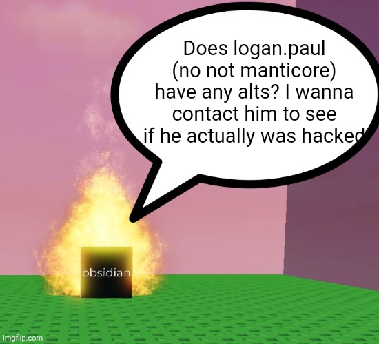 Obsidian-cube announcement template | Does logan.paul (no not manticore) have any alts? I wanna contact him to see if he actually was hacked | image tagged in obsidian-cube announcement template | made w/ Imgflip meme maker