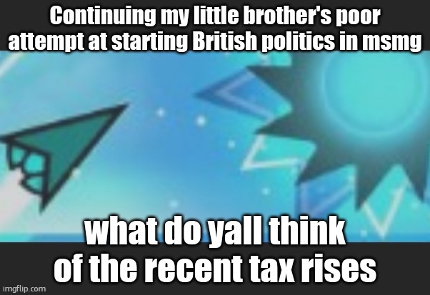 my mum hates Queen Camilla and idk why | Continuing my little brother's poor attempt at starting British politics in msmg; what do yall think of the recent tax rises | image tagged in ruh roh | made w/ Imgflip meme maker