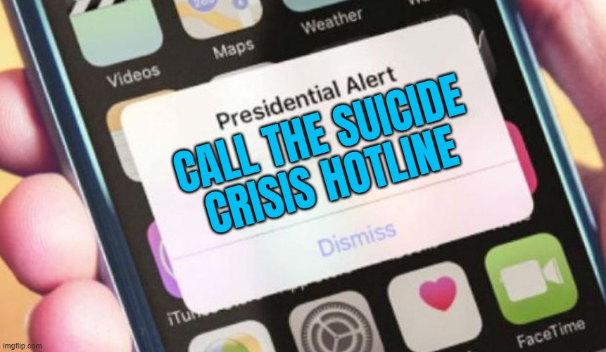 Call The Suicide Crisis Hotline | CALL THE SUICIDE
CRISIS HOTLINE | image tagged in memes,presidential alert,suicide,health care,donald trump,stock crash | made w/ Imgflip meme maker