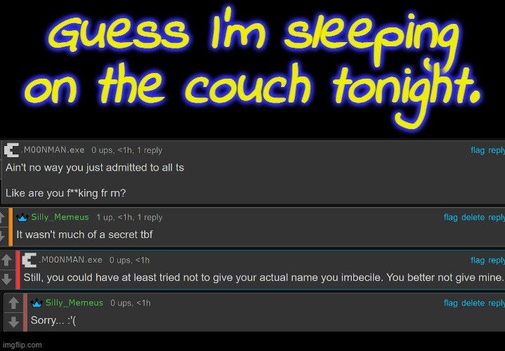 WHYYYYYY MEEEEEEEE I DON'T DESERVE THIS I DID NOTHING WRONGGGGGGGG | Guess I'm sleeping on the couch tonight. | made w/ Imgflip meme maker