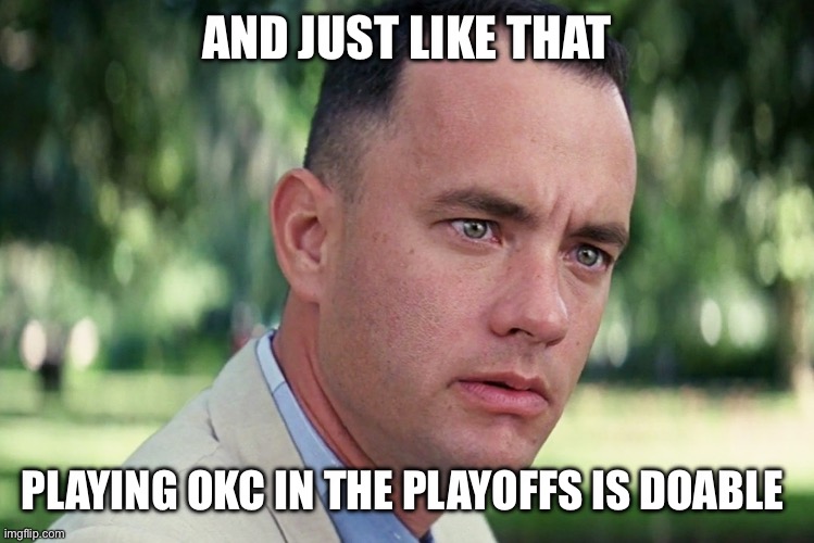 And Just Like That Meme | AND JUST LIKE THAT; PLAYING OKC IN THE PLAYOFFS IS DOABLE | image tagged in memes,and just like that | made w/ Imgflip meme maker