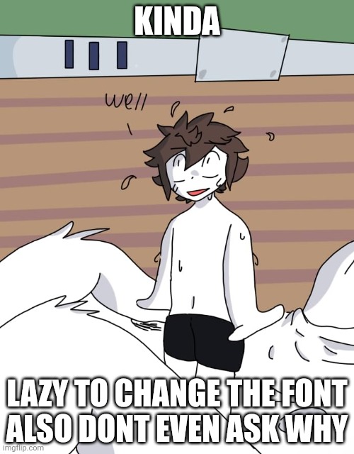 Dont even ask | KINDA LAZY TO CHANGE THE FONT
ALSO DONT EVEN ASK WHY | image tagged in dont even ask | made w/ Imgflip meme maker