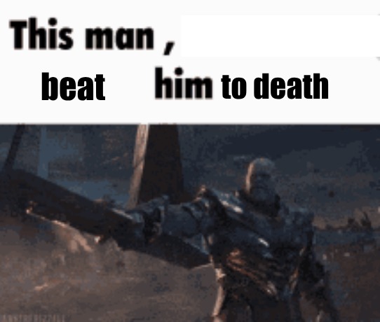 e | to death; beat | image tagged in this man _____ him | made w/ Imgflip meme maker