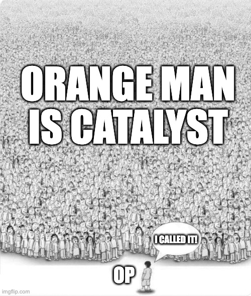 Man talking to crowd | ORANGE MAN IS CATALYST; I CALLED IT! OP | image tagged in man talking to crowd | made w/ Imgflip meme maker