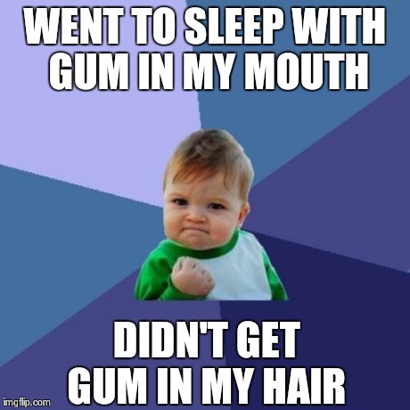 Success Kid | WENT TO SLEEP WITH GUM IN MY MOUTH  DIDN'T GET GUM IN MY HAIR | image tagged in memes,success kid | made w/ Imgflip meme maker