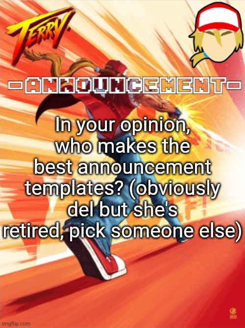 Terry Bogard temp (better) | In your opinion, who makes the best announcement templates? (obviously del but she's retired, pick someone else) | image tagged in terry bogard temp better | made w/ Imgflip meme maker