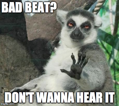 Stoner Lemur | BAD BEAT? DON'T WANNA HEAR IT | image tagged in memes,stoner lemur | made w/ Imgflip meme maker