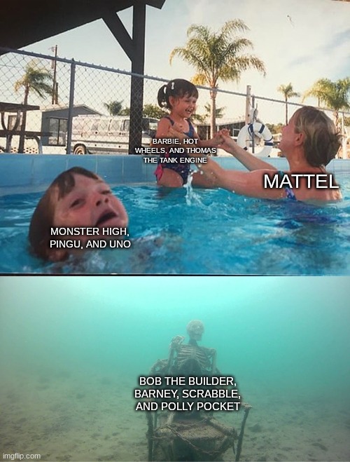 Mattel if they had kids | BARBIE, HOT WHEELS, AND THOMAS THE TANK ENGINE; MATTEL; MONSTER HIGH, PINGU, AND UNO; BOB THE BUILDER, BARNEY, SCRABBLE, AND POLLY POCKET | image tagged in mother ignoring kid drowning in a pool | made w/ Imgflip meme maker