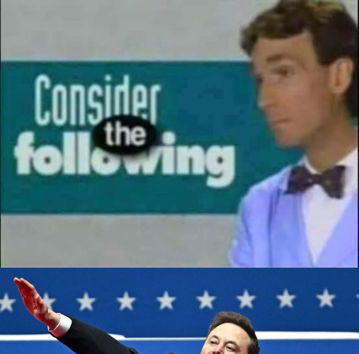 image tagged in consider the following,elon musk nazi salute | made w/ Imgflip meme maker