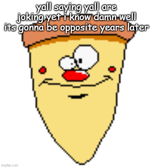 my butthoel reaction image | yall saying yall are joking yet i know damn well its gonna be opposite years later | image tagged in my butthoel reaction image | made w/ Imgflip meme maker