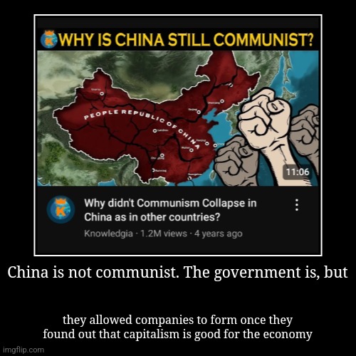 explaining thumbnails 1 | China is not communist. The government is, but | they allowed companies to form once they found out that capitalism is good for the economy | image tagged in funny,demotivationals | made w/ Imgflip demotivational maker