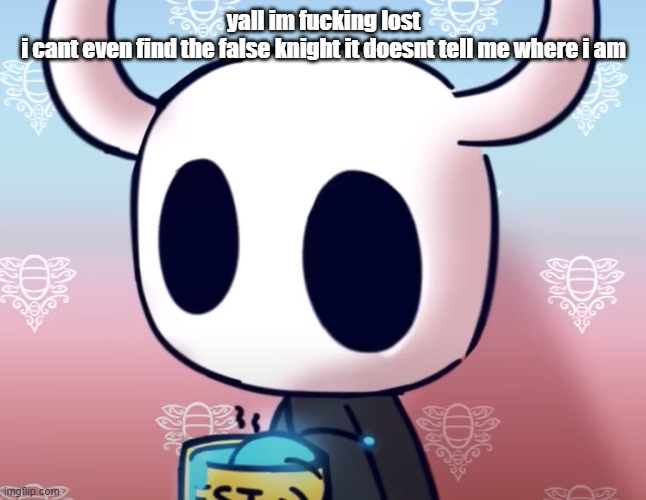 bollow knight | yall im fucking lost
i cant even find the false knight it doesnt tell me where i am | image tagged in bollow knight | made w/ Imgflip meme maker