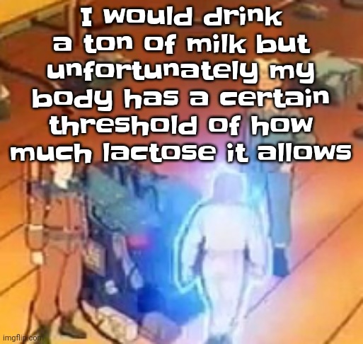 very bright | I would drink a ton of milk but unfortunately my body has a certain threshold of how much lactose it allows | image tagged in very bright | made w/ Imgflip meme maker