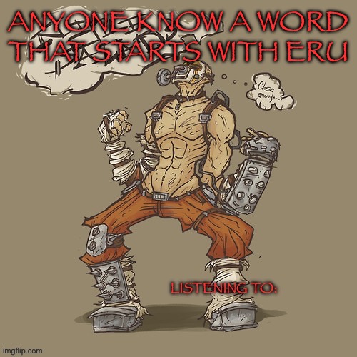 Krieg yrllibg | ANYONE KNOW A WORD THAT STARTS WITH ERU | image tagged in krieg yrllibg | made w/ Imgflip meme maker