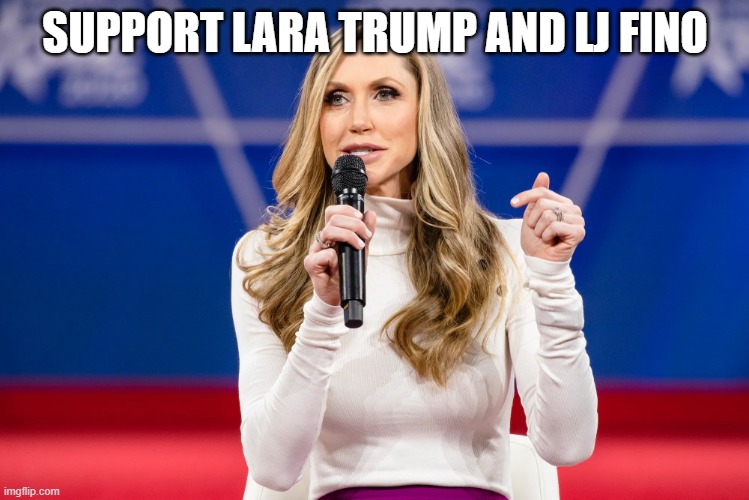 support lara and lj | SUPPORT LARA TRUMP AND LJ FINO | image tagged in lara trump | made w/ Imgflip meme maker