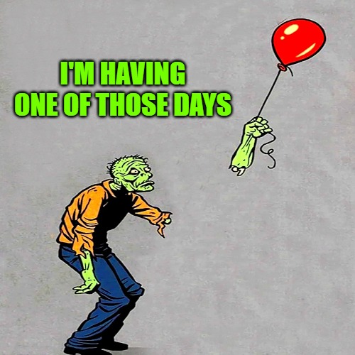 I'M HAVING ONE OF THOSE DAYS | made w/ Imgflip meme maker