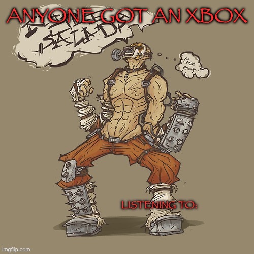 Krieg yrllibg | ANYONE GOT AN XBOX | image tagged in krieg yrllibg | made w/ Imgflip meme maker