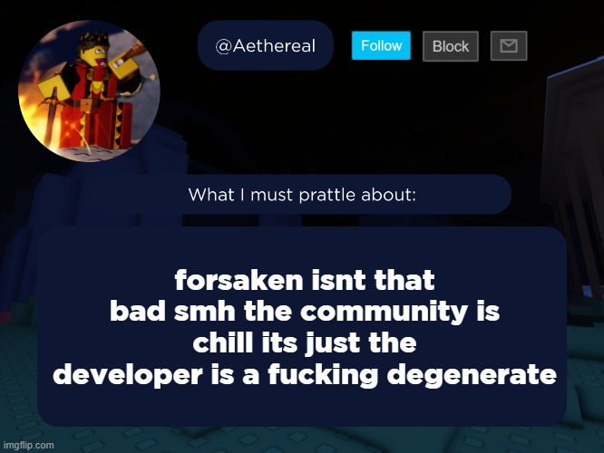 aethereal's forsaken template | forsaken isnt that bad smh the community is chill its just the developer is a fucking degenerate | image tagged in aethereal's forsaken template | made w/ Imgflip meme maker