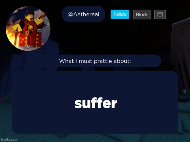 aethereal's forsaken template | suffer | image tagged in aethereal's forsaken template | made w/ Imgflip meme maker