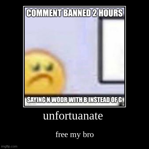 unfortunate | free my bro | image tagged in funny,demotivationals | made w/ Imgflip demotivational maker
