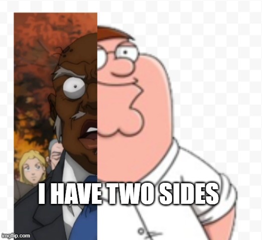 uncle ruckus x peter griffin | I HAVE TWO SIDES | image tagged in i have two sides | made w/ Imgflip meme maker
