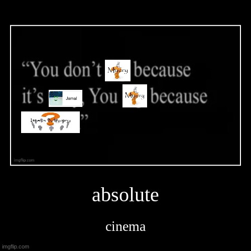 absolute | cinema | image tagged in funny,demotivationals | made w/ Imgflip demotivational maker