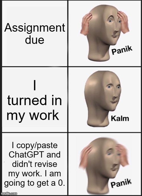 Kalm Panik Student work | Assignment due; I turned in my work; I copy/paste ChatGPT and didn't revise my work. I am going to get a 0. | image tagged in memes,panik kalm panik | made w/ Imgflip meme maker