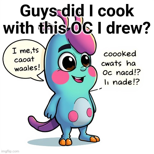 Guys did I cook with this OC I drew? | made w/ Imgflip meme maker
