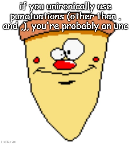 my butthoel reaction image | if you unironically use punctuations (other than . and ,), you're probably an unc | image tagged in my butthoel reaction image | made w/ Imgflip meme maker