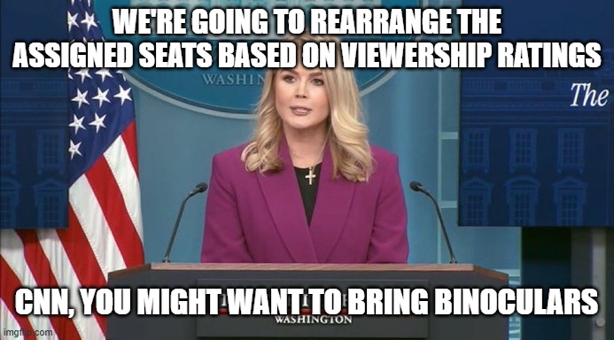 Karoline Leavitt | WE'RE GOING TO REARRANGE THE ASSIGNED SEATS BASED ON VIEWERSHIP RATINGS CNN, YOU MIGHT WANT TO BRING BINOCULARS | image tagged in karoline leavitt | made w/ Imgflip meme maker
