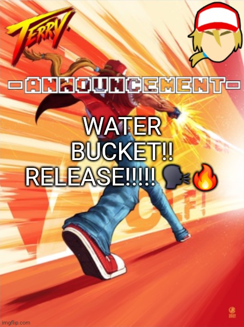 Terry Bogard temp (better) | WATER BUCKET!! RELEASE!!!!! 🗣🔥 | image tagged in terry bogard temp better | made w/ Imgflip meme maker