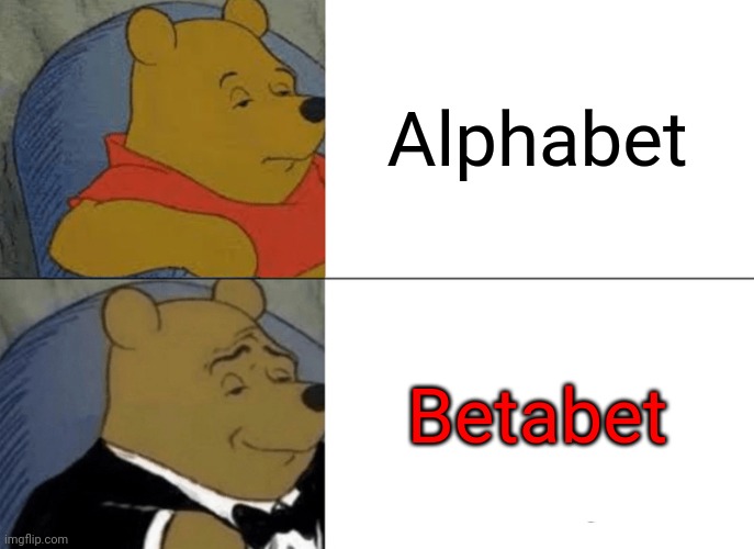 Tuxedo Winnie The Pooh Meme | Alphabet; Betabet | image tagged in memes,tuxedo winnie the pooh | made w/ Imgflip meme maker
