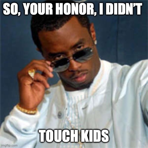 P diddy | SO, YOUR HONOR, I DIDN’T TOUCH KIDS | image tagged in p diddy | made w/ Imgflip meme maker