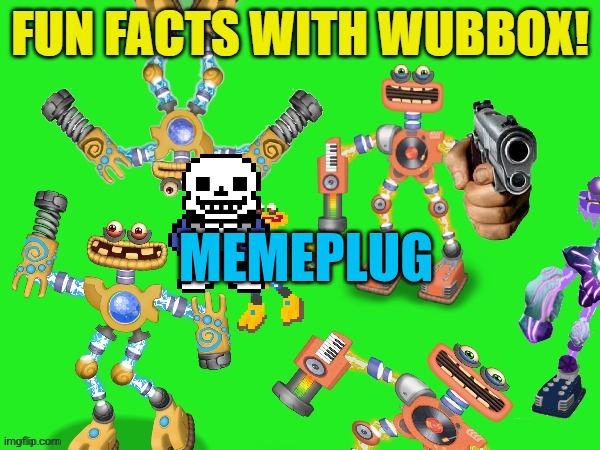 Fun Facts With Wubbox! | MEMEPLUG | image tagged in fun facts with wubbox | made w/ Imgflip meme maker