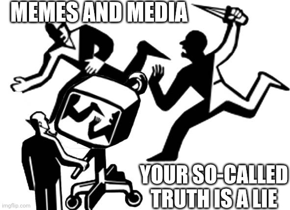 MEMES AND MEDIA YOUR SO-CALLED TRUTH IS A LIE | made w/ Imgflip meme maker