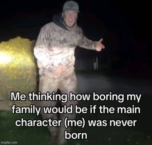 I legit am the main character. Everyone else iz so feckin' boring. | made w/ Imgflip meme maker