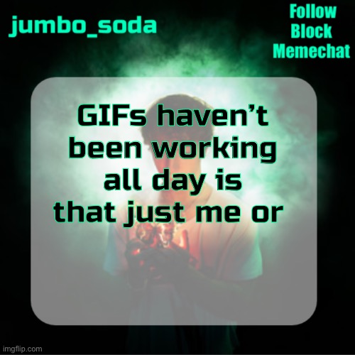 Soda’s echoes temp | GIFs haven’t been working all day is that just me or | image tagged in soda s echoes temp | made w/ Imgflip meme maker