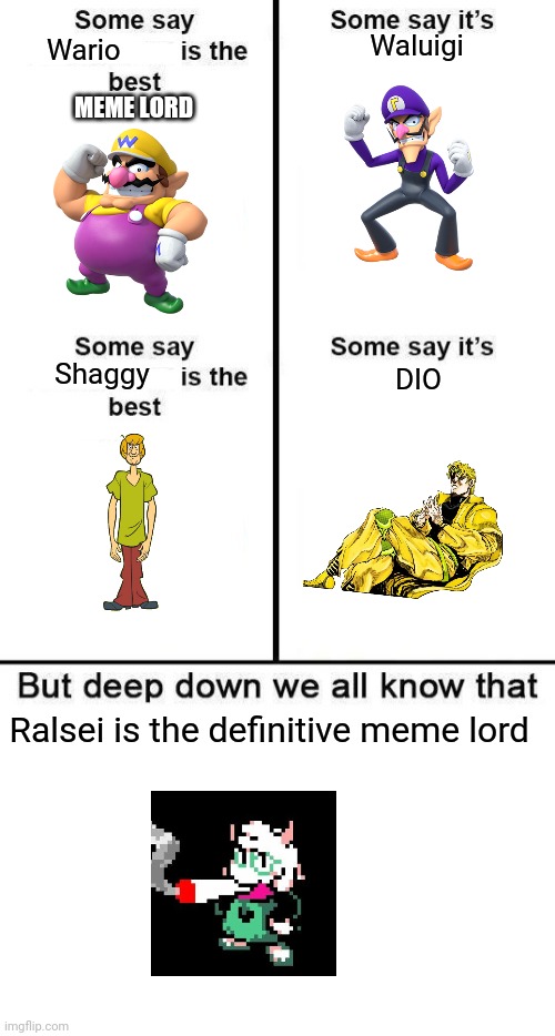 Deep down we all know that 4 panel is the best | Waluigi; Wario; MEME LORD; Shaggy; DIO; Ralsei is the definitive meme lord | image tagged in deep down we all know that 4 panel is the best | made w/ Imgflip meme maker