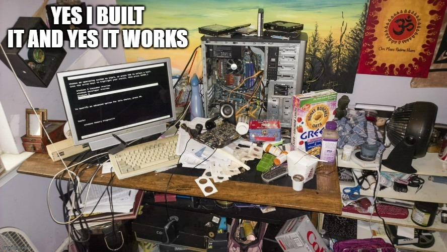 meme by Brad - Yes I built this computer and yes it works. | image tagged in gaming,computer,funny,video games,pc gaming,humor | made w/ Imgflip meme maker