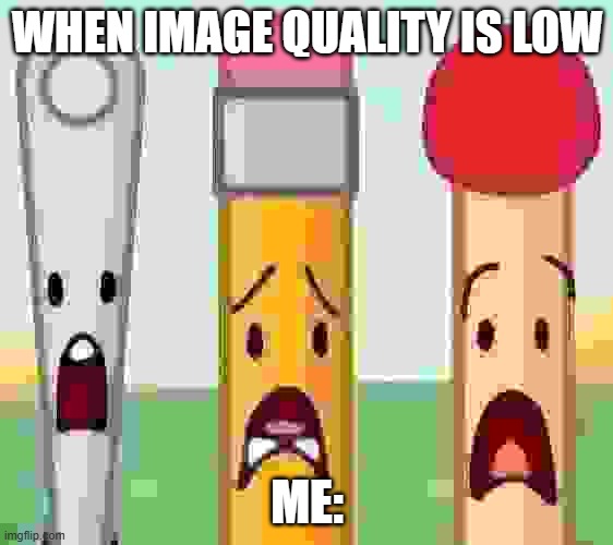 get the hell outa my files | WHEN IMAGE QUALITY IS LOW; ME: | image tagged in get out | made w/ Imgflip meme maker