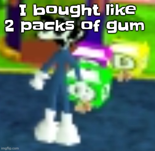 Yummers | I bought like 2 packs of gum | image tagged in quh | made w/ Imgflip meme maker