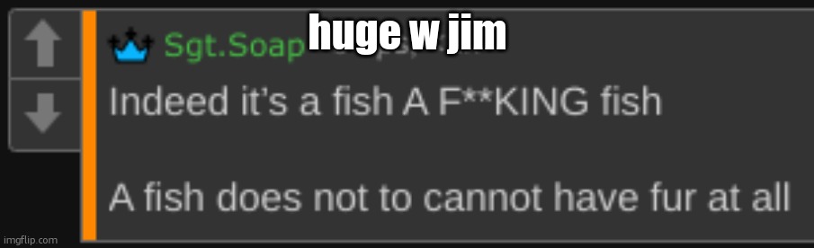 a fish does not to cannot | huge w jim | image tagged in a fish does not to cannot | made w/ Imgflip meme maker